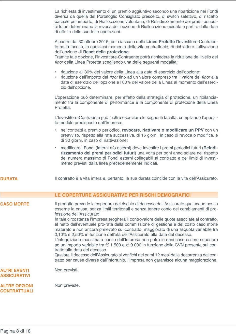 A partire dal 30 ottobre 2015, per ciascuna delle Linee Protette l Investitore-Contraente ha la facoltà, in qualsiasi momento della vita contrattuale, di richiedere l attivazione dell opzione di