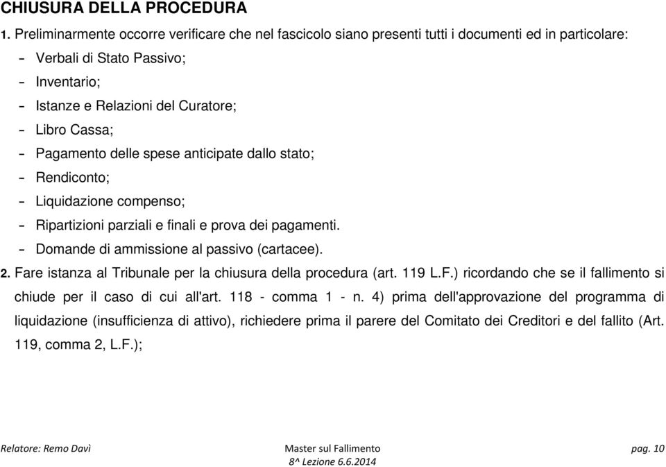 Pagamento delle spese anticipate dallo stato; - Rendiconto; - Liquidazione compenso; - Ripartizioni parziali e finali e prova dei pagamenti. - Domande di ammissione al passivo (cartacee). 2.