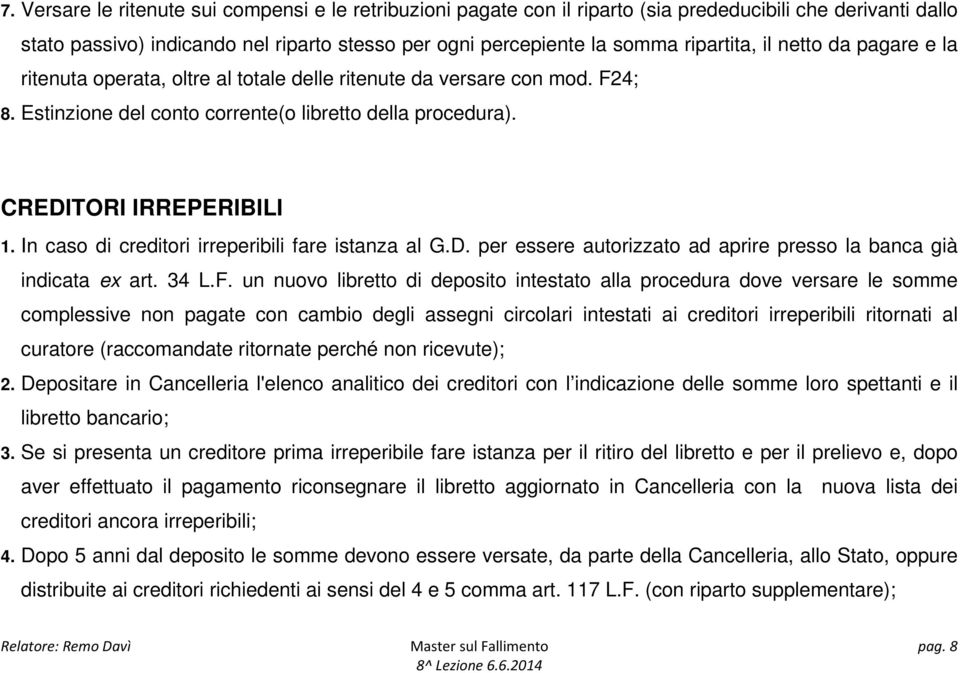 In caso di creditori irreperibili fare istanza al G.D. per essere autorizzato ad aprire presso la banca già indicata ex art. 34 L.F.