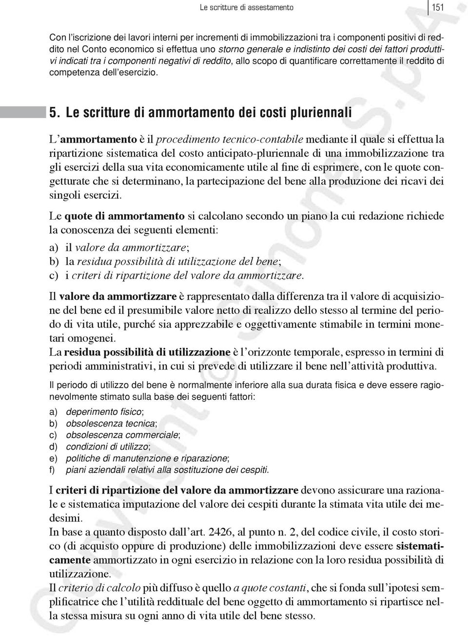 Le scritture di ammortamento dei costi pluriennali L ammortamento è il procedimento tecnico-contabile mediante il quale si effettua la ripartizione sistematica del costo anticipato-pluriennale di una