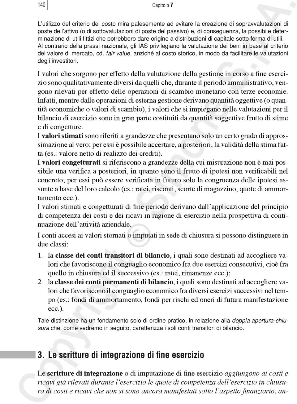 Al contrario della prassi nazionale, gli IAS privilegiano la valutazione dei beni in base al criterio del valore di mercato, cd.