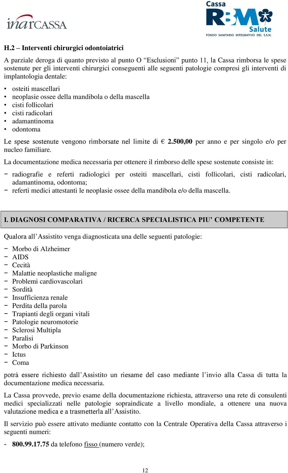 spese sostenute vengono rimborsate nel limite di 2.500,00 per anno e per singolo e/o per nucleo familiare.