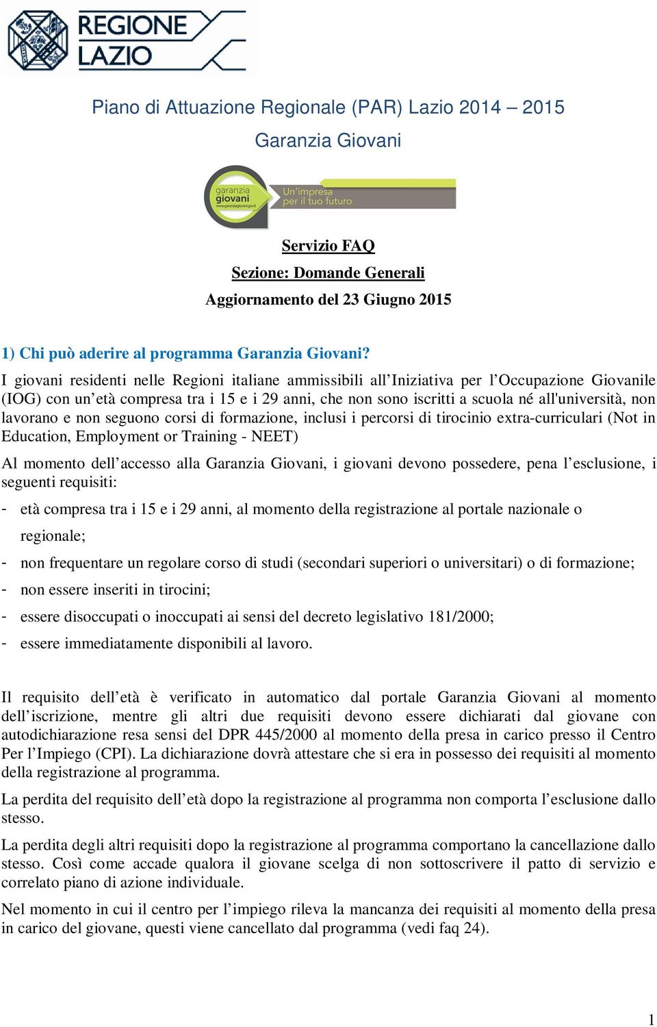 lavorano e non seguono corsi di formazione, inclusi i percorsi di tirocinio extra-curriculari (Not in Education, Employment or Training - NEET) Al momento dell accesso alla Garanzia Giovani, i