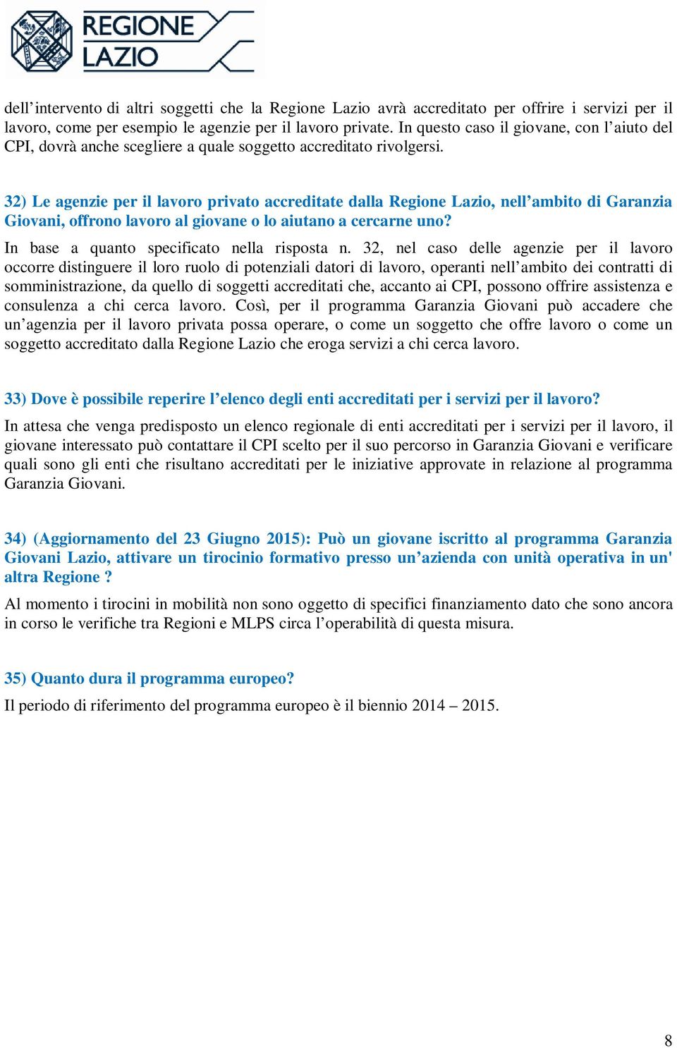 32) Le agenzie per il lavoro privato accreditate dalla Regione Lazio, nell ambito di Garanzia Giovani, offrono lavoro al giovane o lo aiutano a cercarne uno?