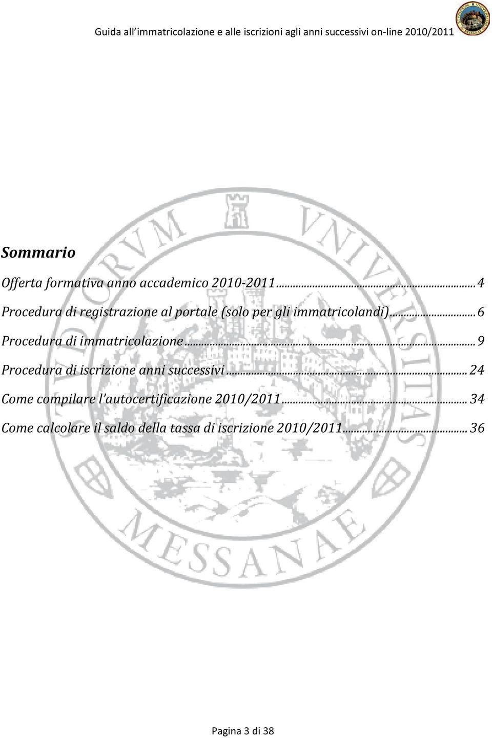 .. 6 Procedura di immatricolazione... 9 Procedura di iscrizione anni successivi.