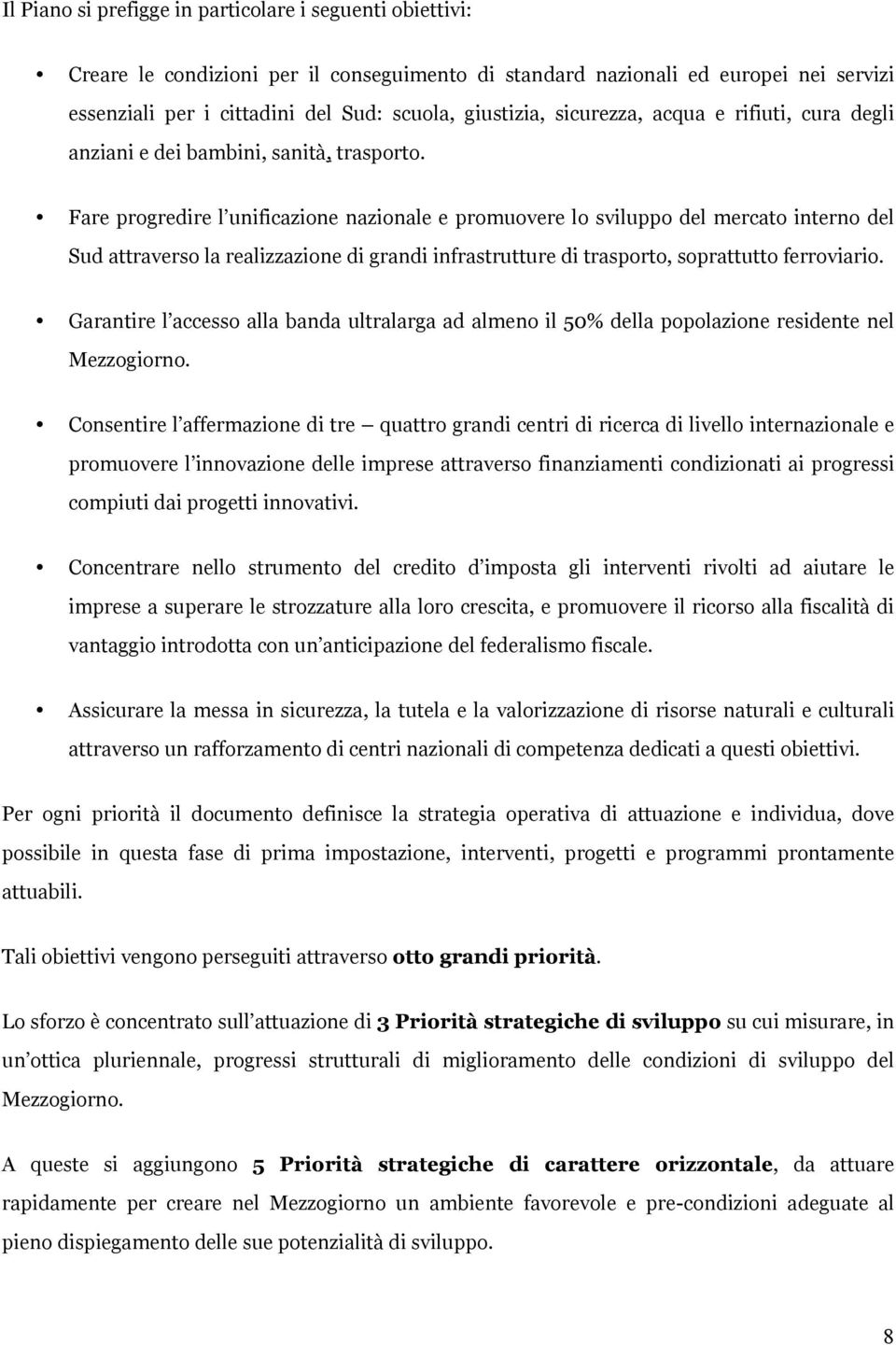 Fare progredire l unificazione nazionale e promuovere lo sviluppo del mercato interno del Sud attraverso la realizzazione di grandi infrastrutture di trasporto, soprattutto ferroviario.