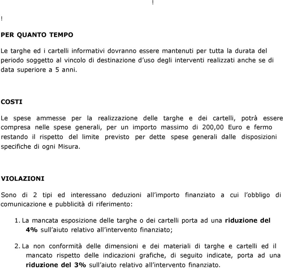 COSTI Le spese ammesse per la realizzazione delle targhe e dei cartelli, potrà essere compresa nelle spese generali, per un importo massimo di 200,00 Euro e fermo restando il rispetto del limite