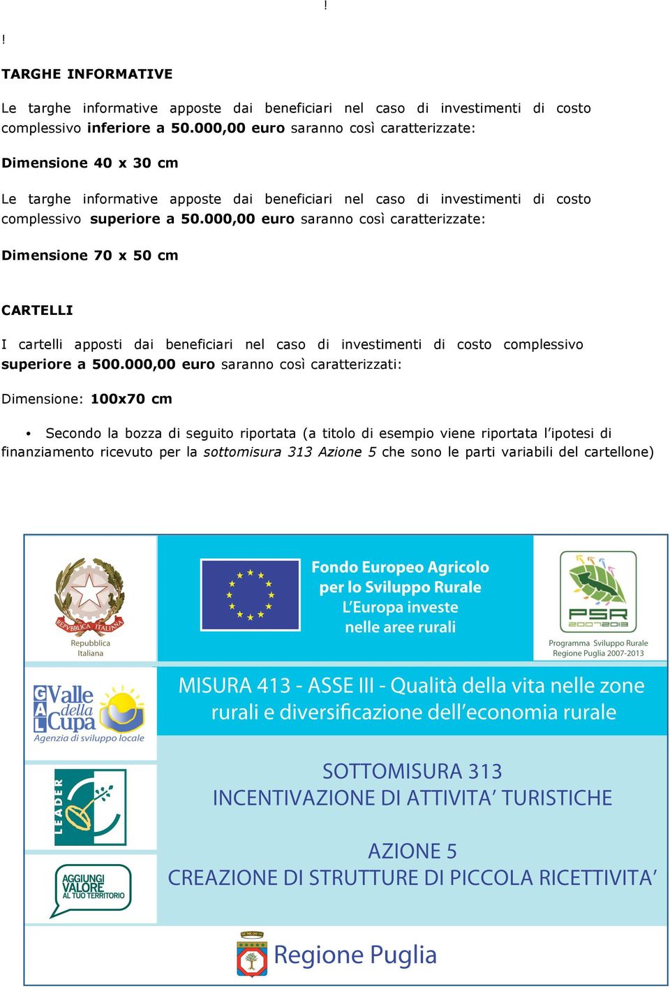 000,00 euro saranno così caratterizzate: Dimensione 70 x 50 cm CARTELLI I cartelli apposti dai beneficiari nel caso di investimenti di costo complessivo superiore a 500.