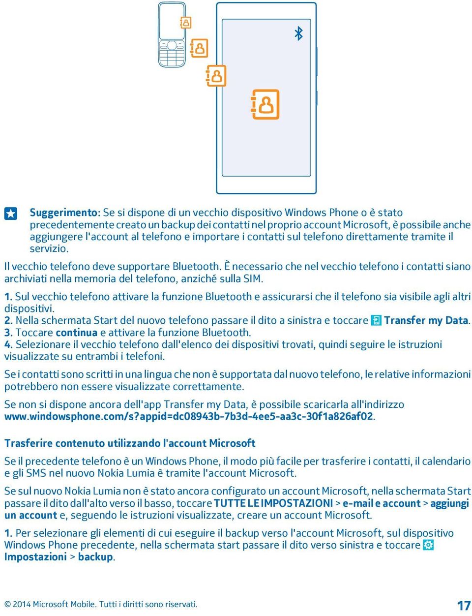 È necessario che nel vecchio telefono i contatti siano archiviati nella memoria del telefono, anziché sulla SIM. 1.