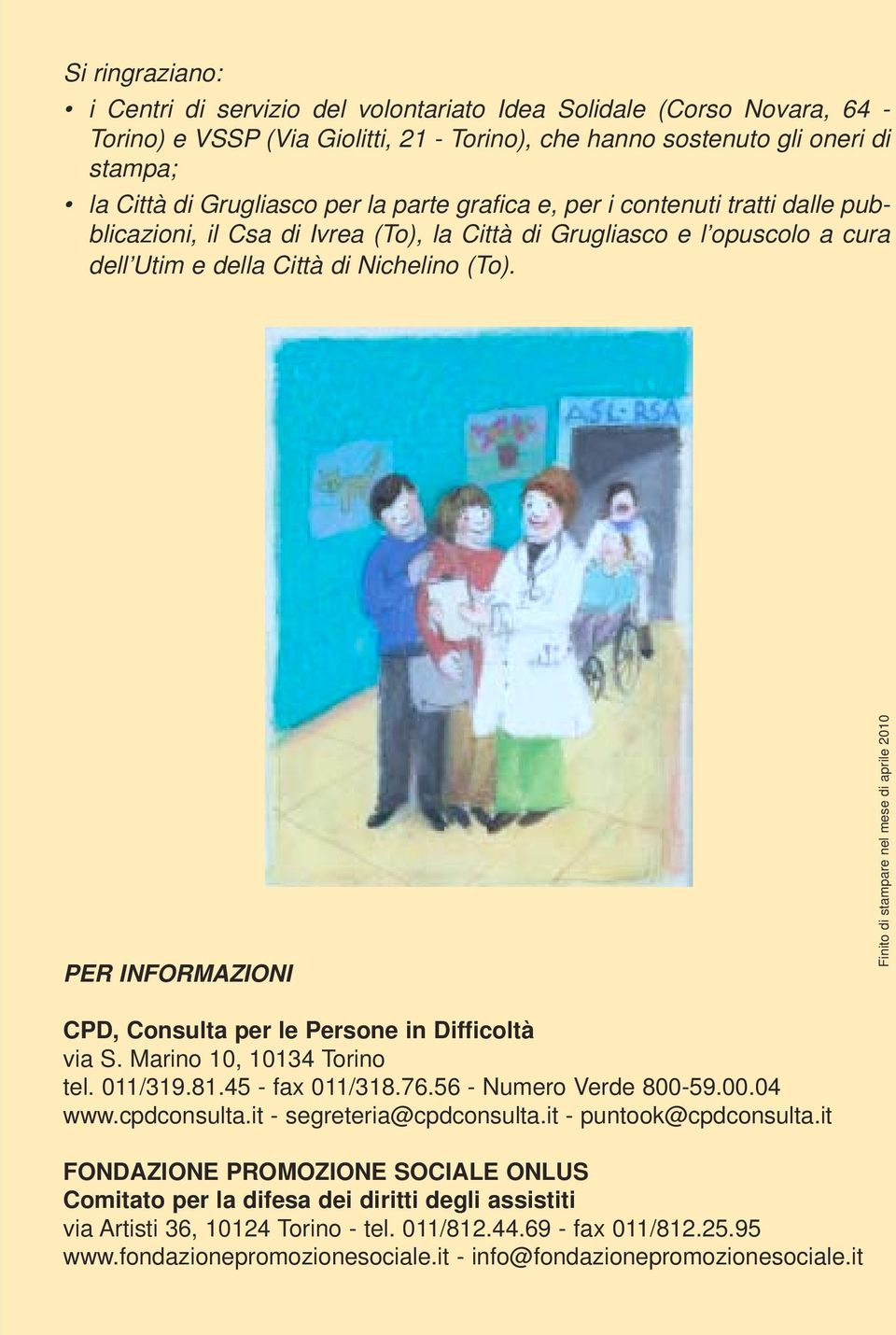 PER INFORMAZIONI Finito di stampare nel mese di aprile 2010 CPD, Consulta per le Persone in Difficoltà via S. Marino 10, 10134 Torino tel. 011/319.81.45 - fax 011/318.76.56 - Numero Verde 800-59.00.04 www.