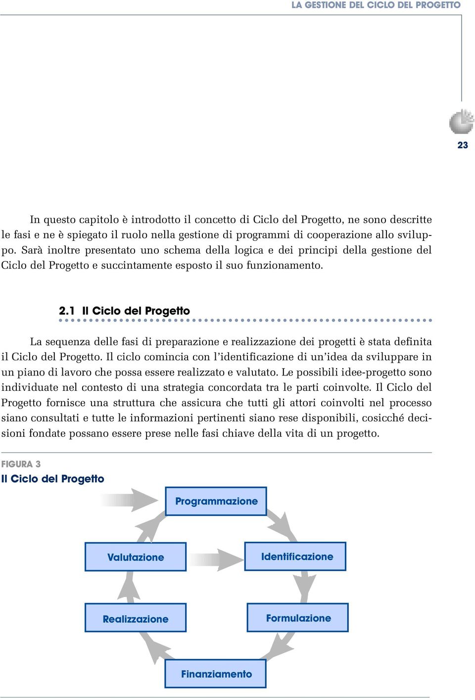 1 Il Ciclo del Progetto La sequenza delle fasi di preparazione e realizzazione dei progetti è stata definita il Ciclo del Progetto.