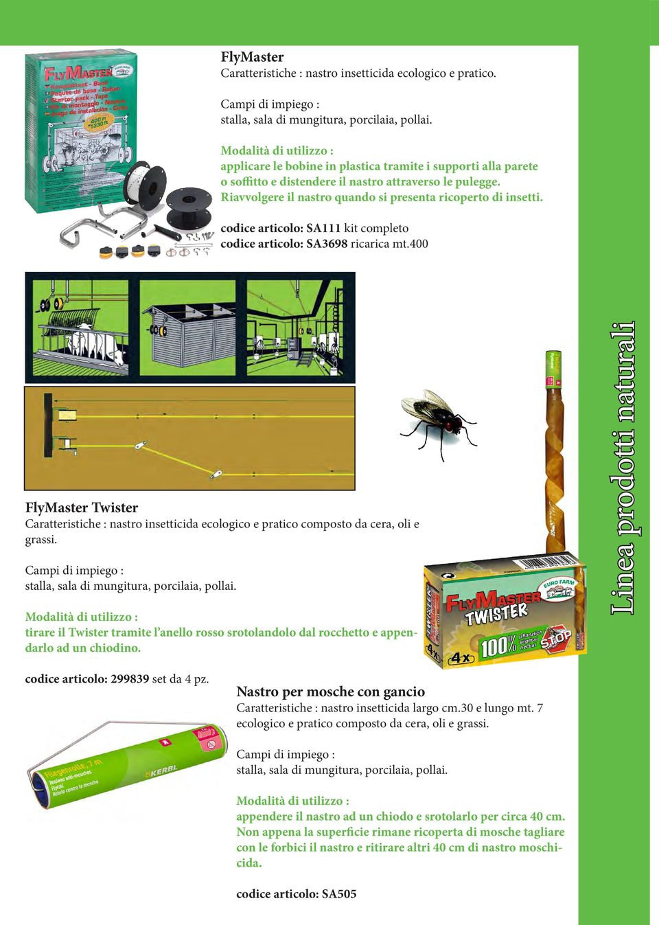 codice articolo: SA111 kit completo codice articolo: SA3698 ricarica mt.400 FlyMaster Twister : nastro insetticida ecologico e pratico composto da cera, oli e grassi.