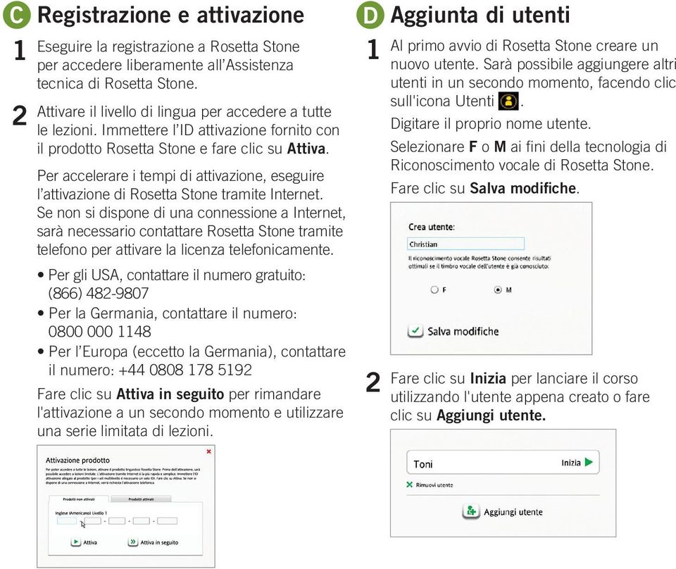 Se non si dispone di una connessione a Internet, sarà necessario contattare Rosetta Stone tramite telefono per attivare la licenza telefonicamente.