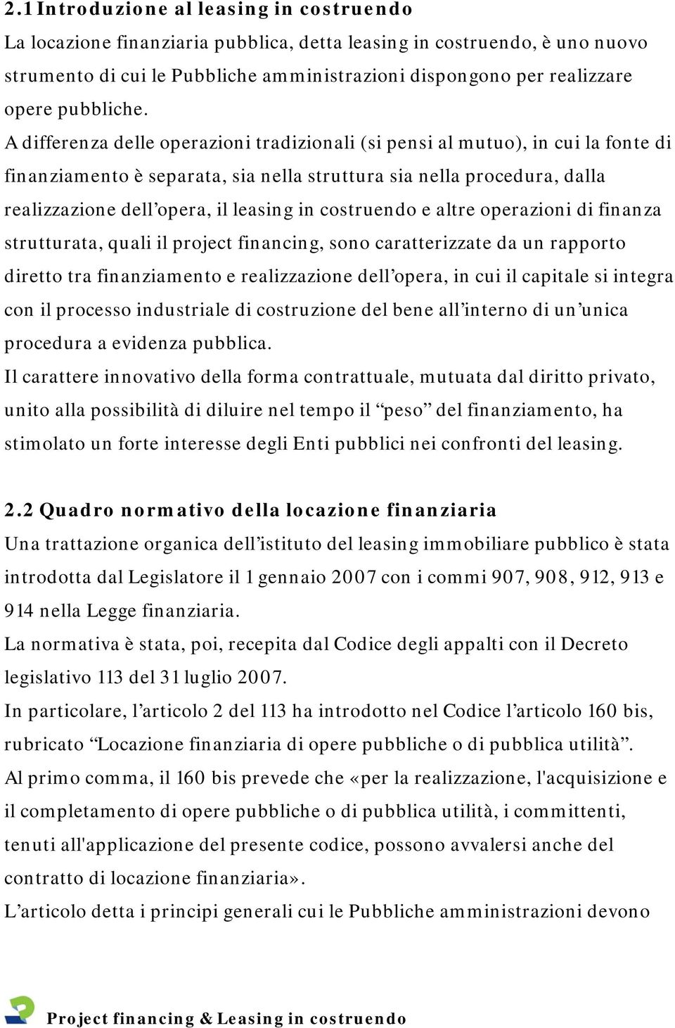 A differenza delle operazioni tradizionali (si pensi al mutuo), in cui la fonte di finanziamento è separata, sia nella struttura sia nella procedura, dalla realizzazione dell opera, il leasing in