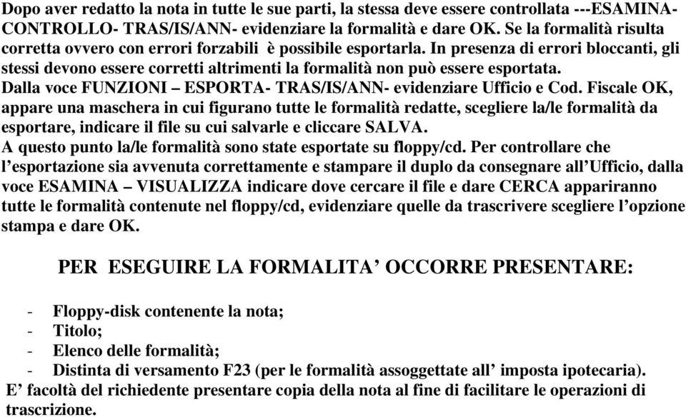 In presenza di errori bloccanti, gli stessi devono essere corretti altrimenti la formalità non può essere esportata. Dalla voce FUNZIONI ESPORTA- TRAS/IS/ANN- evidenziare Ufficio e Cod.