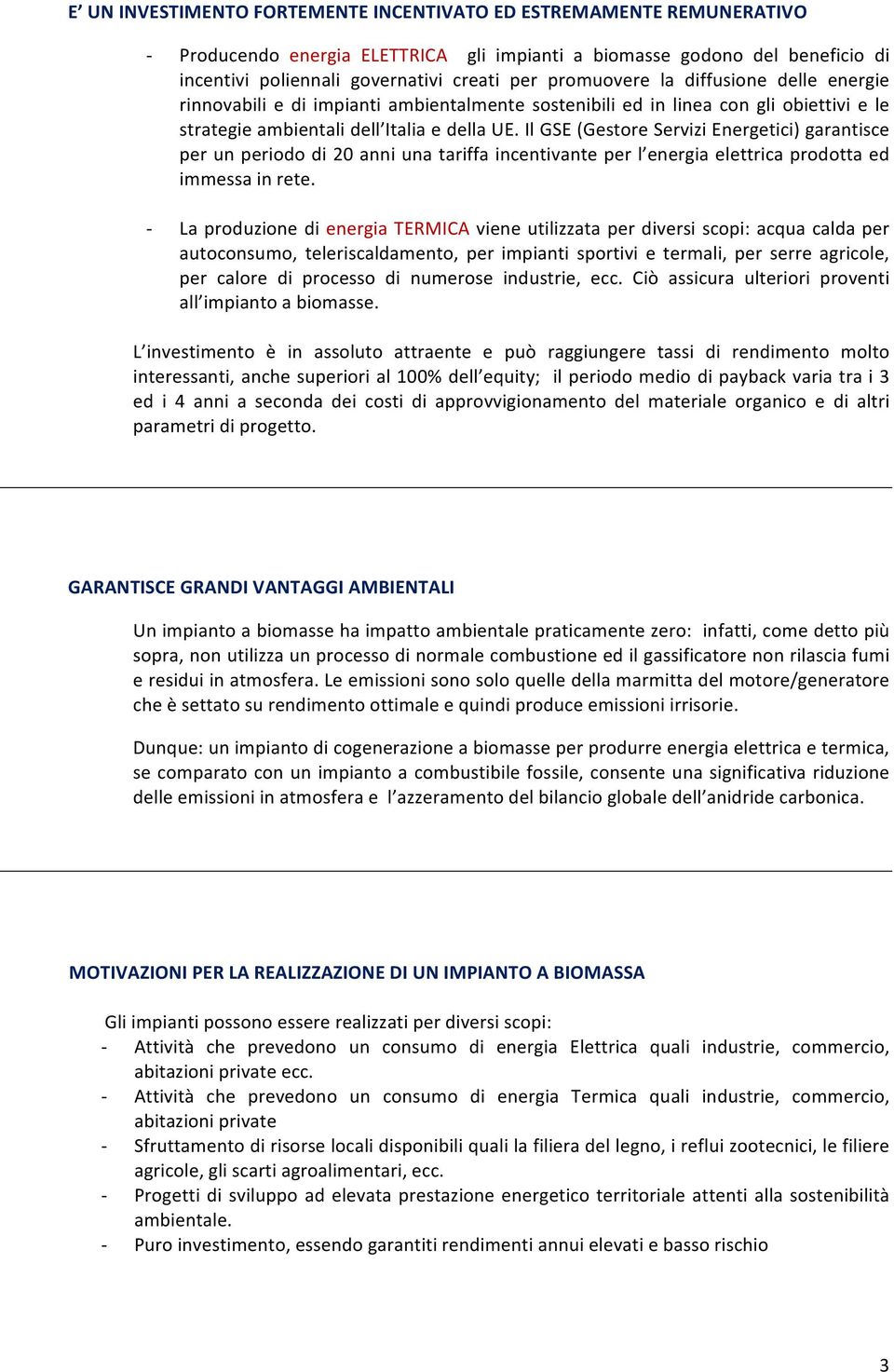 Il GSE (Gestore Servizi Energetici) garantisce per un periodo di 20 anni una tariffa incentivante per l energia elettrica prodotta ed immessa in rete.