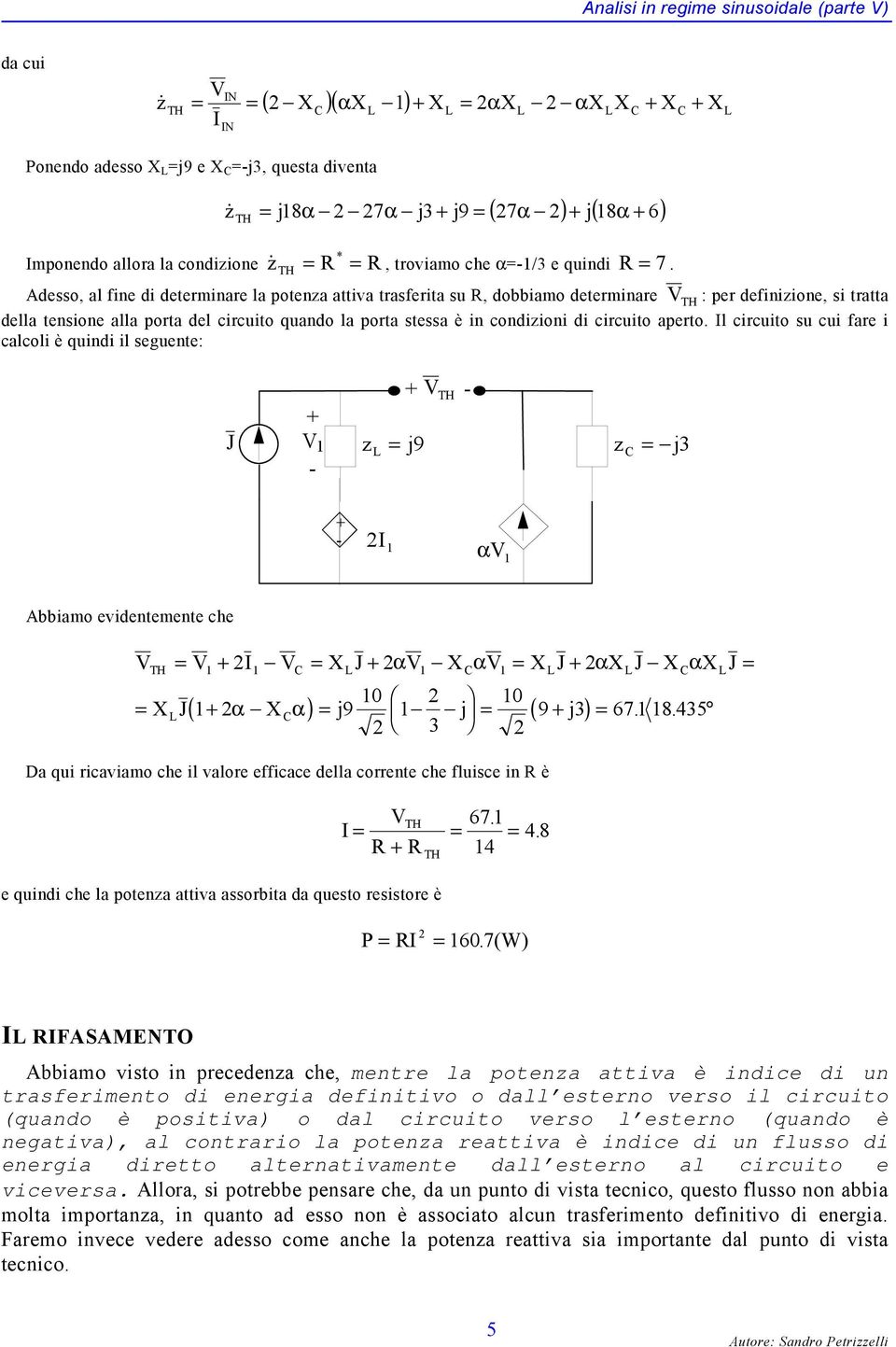 TH Adesso, al fine di determinare la potenza attiva trasferita su, dobbiamo determinare TH : per definizione, si tratta della tensione alla porta del circuito quando la porta stessa è in condizioni