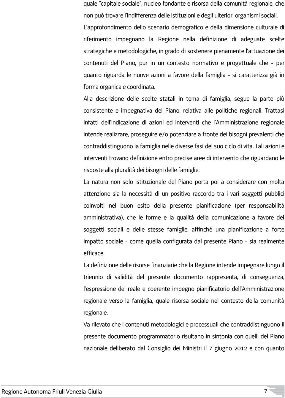 pienamente l attuazione dei contenuti del Piano, pur in un contesto normativo e progettuale che - per quanto riguarda le nuove azioni a favore della famiglia - si caratterizza già in forma organica e