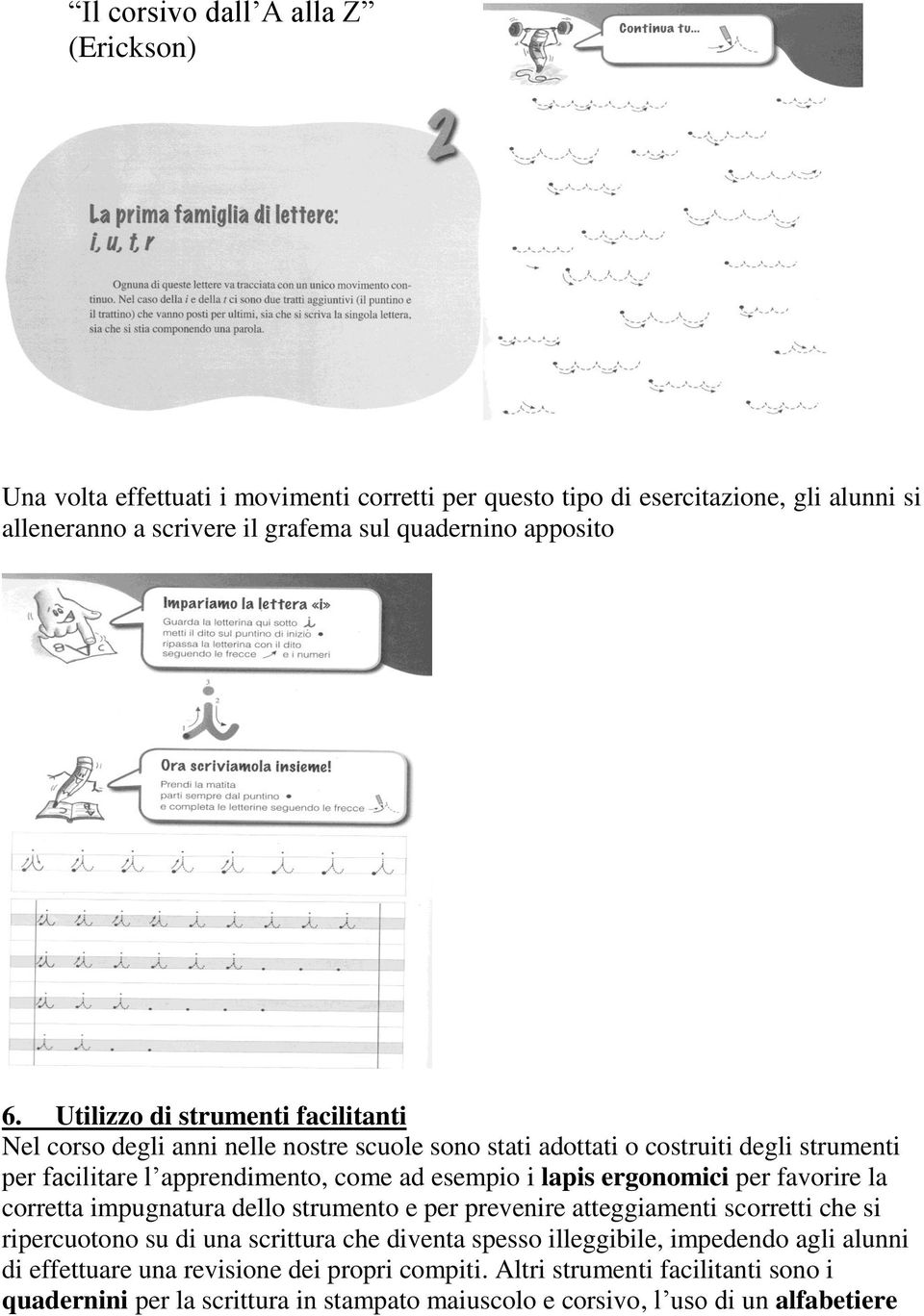 Utilizzo di strumenti facilitanti Nel corso degli anni nelle nostre scuole sono stati adottati o costruiti degli strumenti per facilitare l apprendimento, come ad esempio i lapis