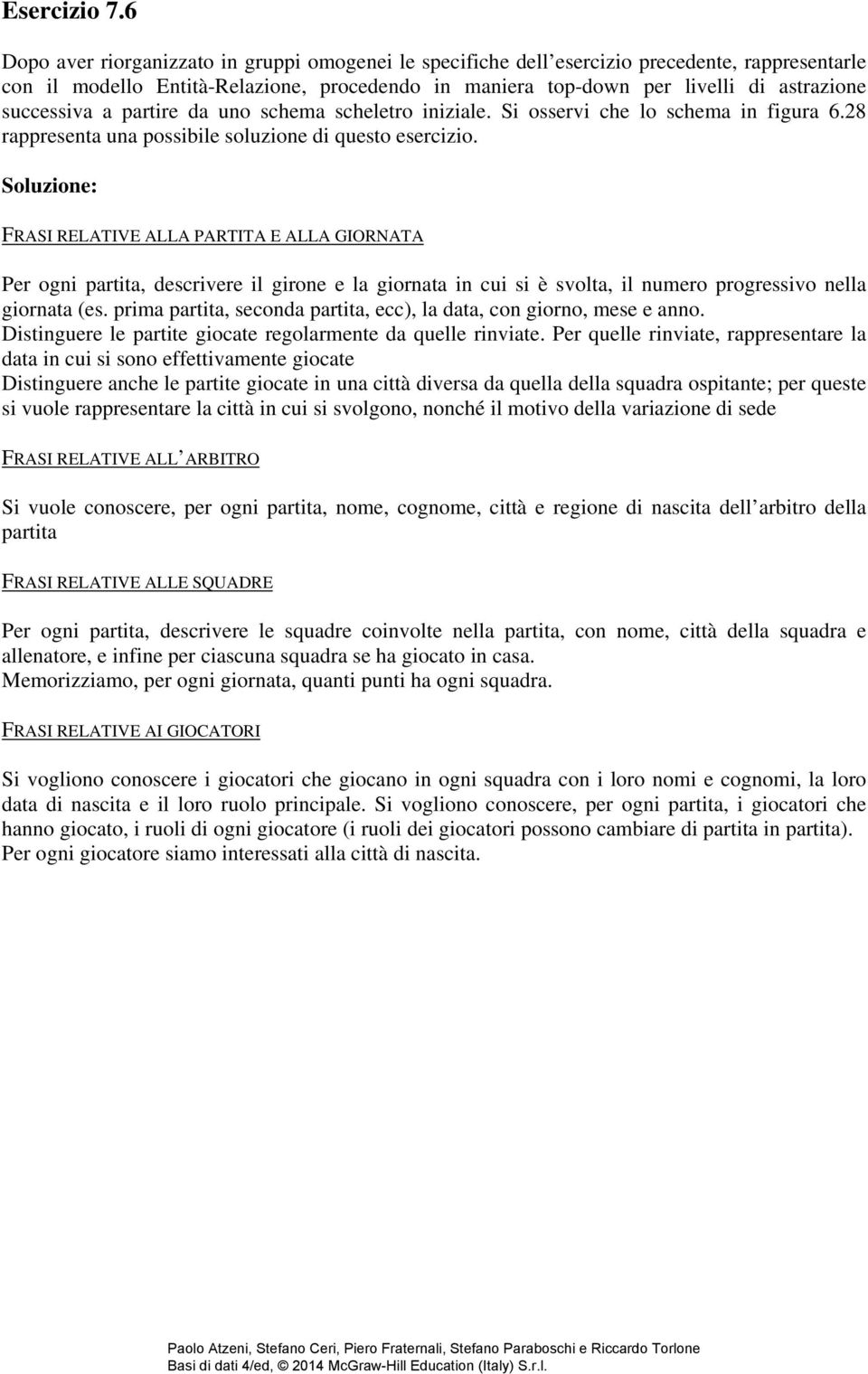 successiva a partire da uno schema scheletro iniziale. Si osservi che lo schema in figura 6.28 rappresenta una possibile soluzione di questo esercizio.