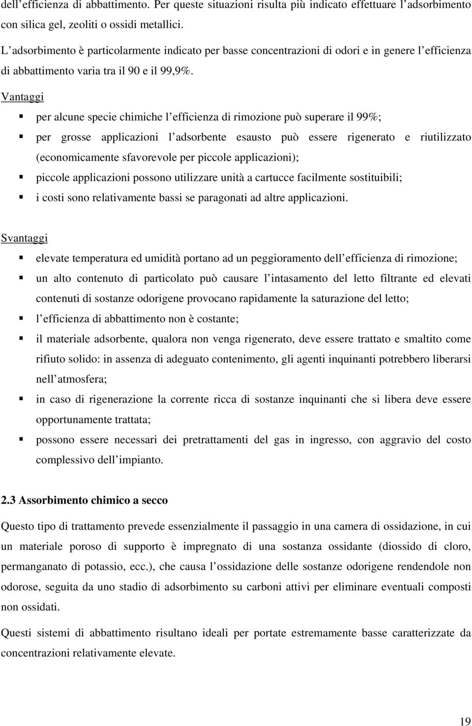 Vantaggi per alcune specie chimiche l efficienza di rimozione può superare il 99%; per grosse applicazioni l adsorbente esausto può essere rigenerato e riutilizzato (economicamente sfavorevole per