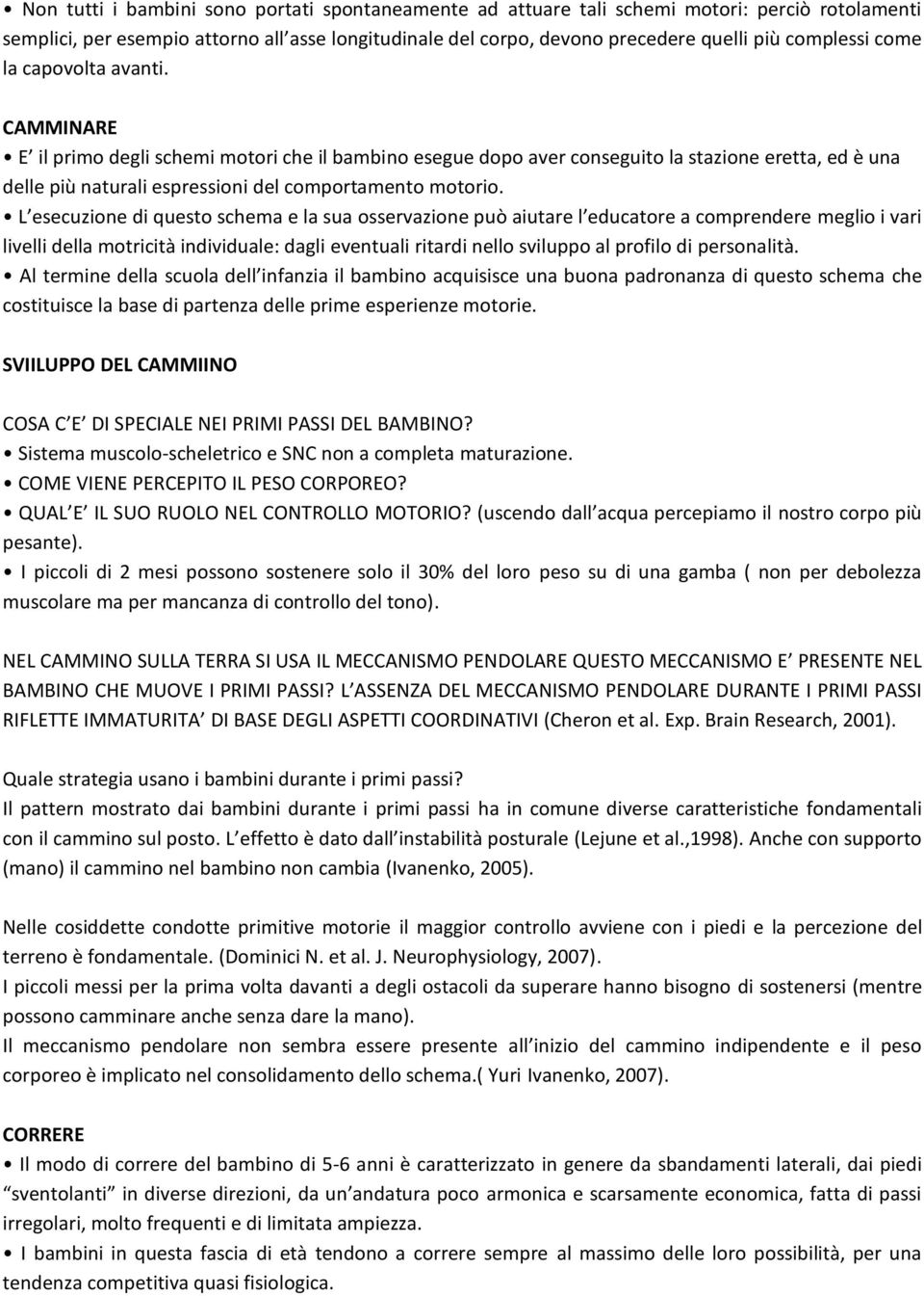 L esecuzione di questo schema e la sua osservazione può aiutare l educatore a comprendere meglio i vari livelli della motricità individuale: dagli eventuali ritardi nello sviluppo al profilo di