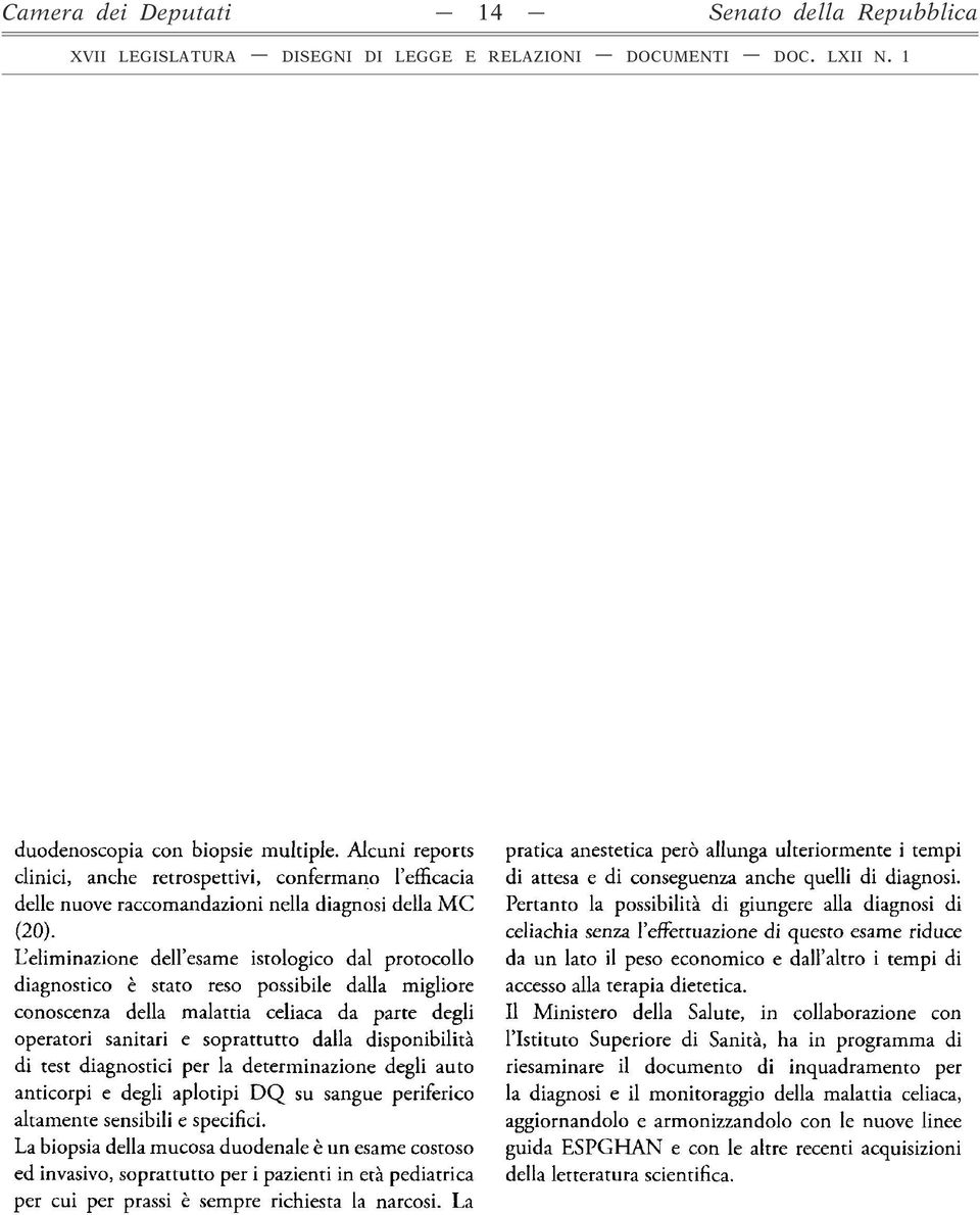 L eliminazione dell esame istologico dal protocollo diagnostico è stato reso possibile dalla migliore conoscenza della malattia celiaca da parte degli operatori sanitari e soprattutto dalla