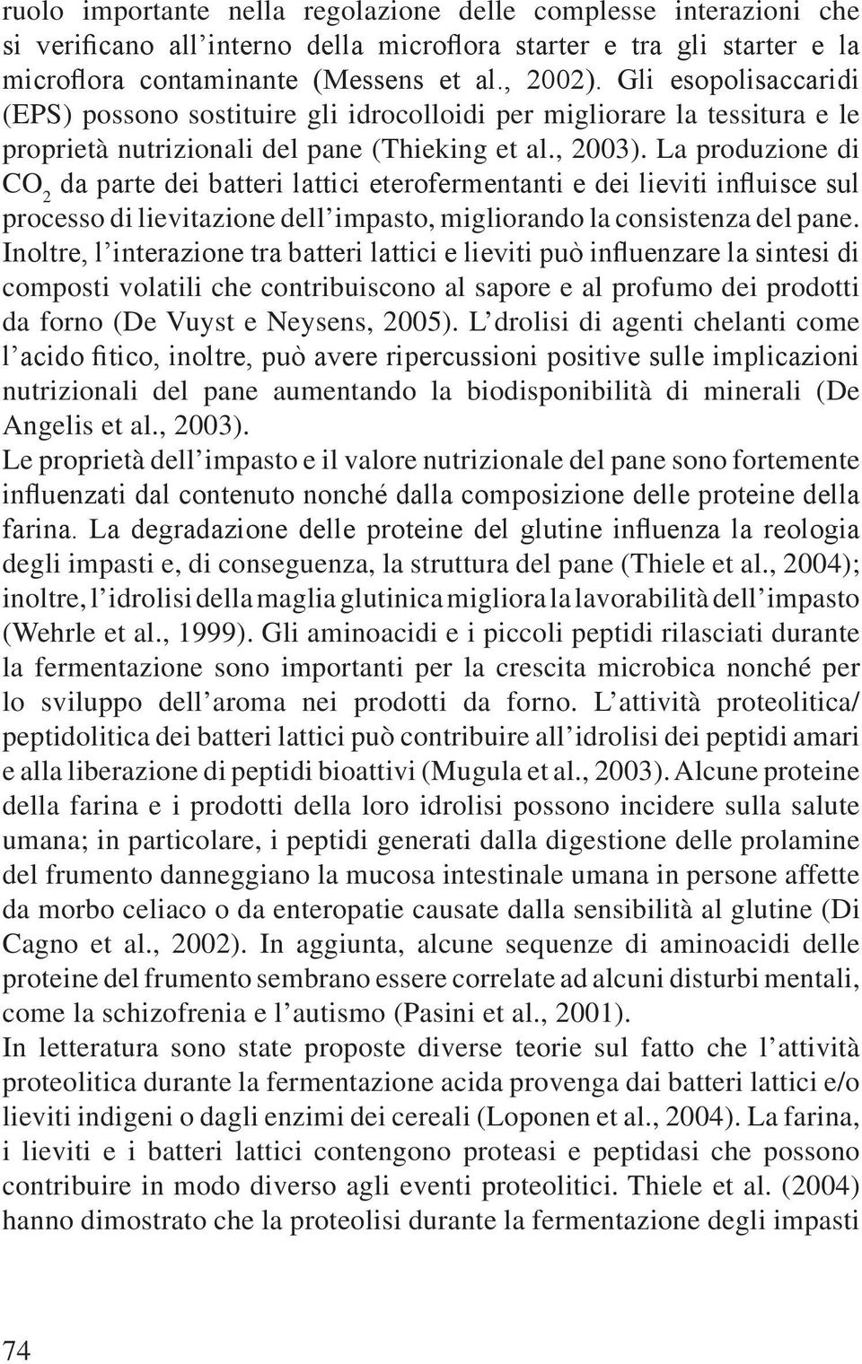 La produzione di CO 2 da parte dei batteri lattici eterofermentanti e dei lieviti influisce sul processo di lievitazione dell impasto, migliorando la consistenza del pane.