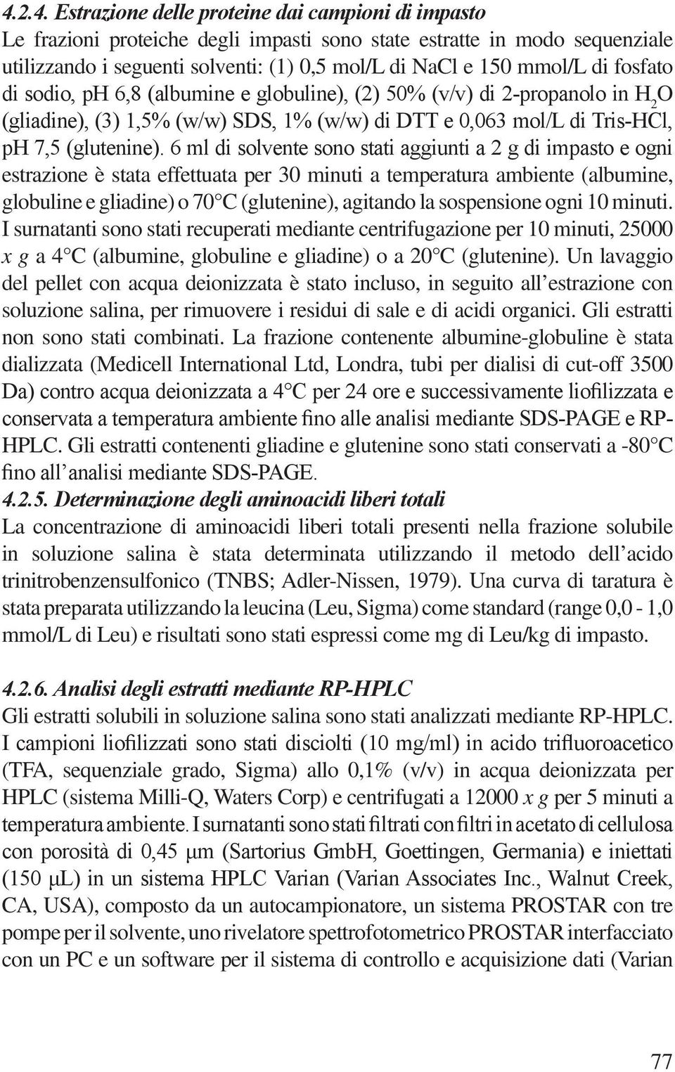 6 ml di solvente sono stati aggiunti a 2 g di impasto e ogni estrazione è stata effettuata per 30 minuti a temperatura ambiente (albumine, globuline e gliadine) o 70 C (glutenine), agitando la