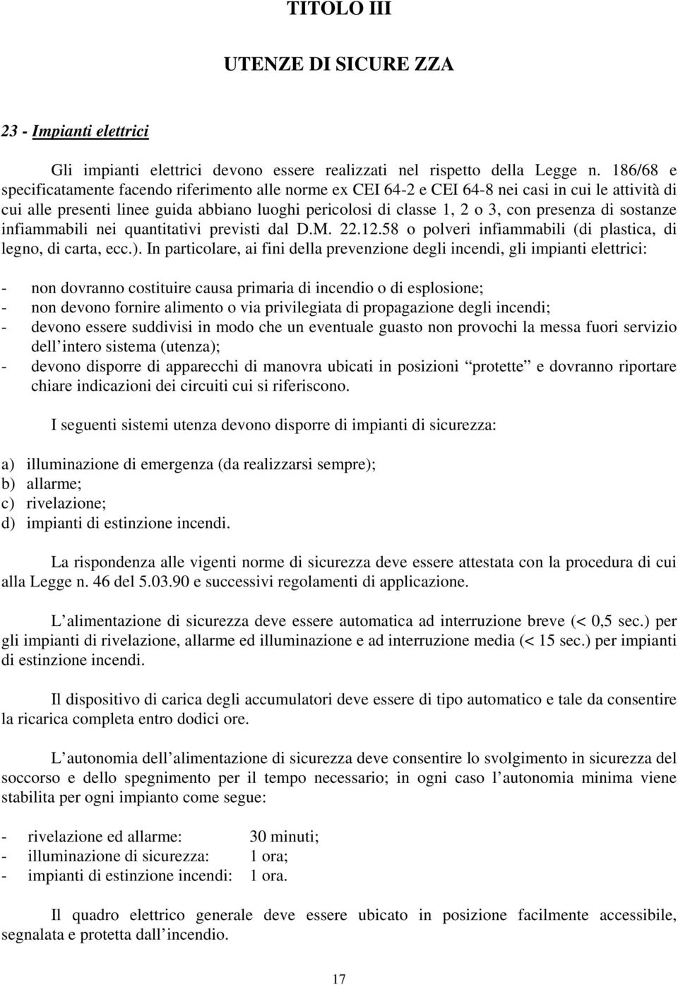 di sostanze infiammabili nei quantitativi previsti dal D.M. 22.12.58 o polveri infiammabili (di plastica, di legno, di carta, ecc.).