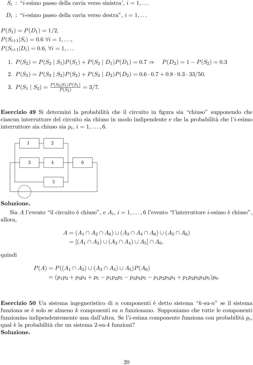 Esercizio 49 Si determini la probabilità che il circuito in figura sia chiuso supponendo che ciascun interruttore del circuito sia chiuso in modo indipendente e che la probabilità che l i-esimo