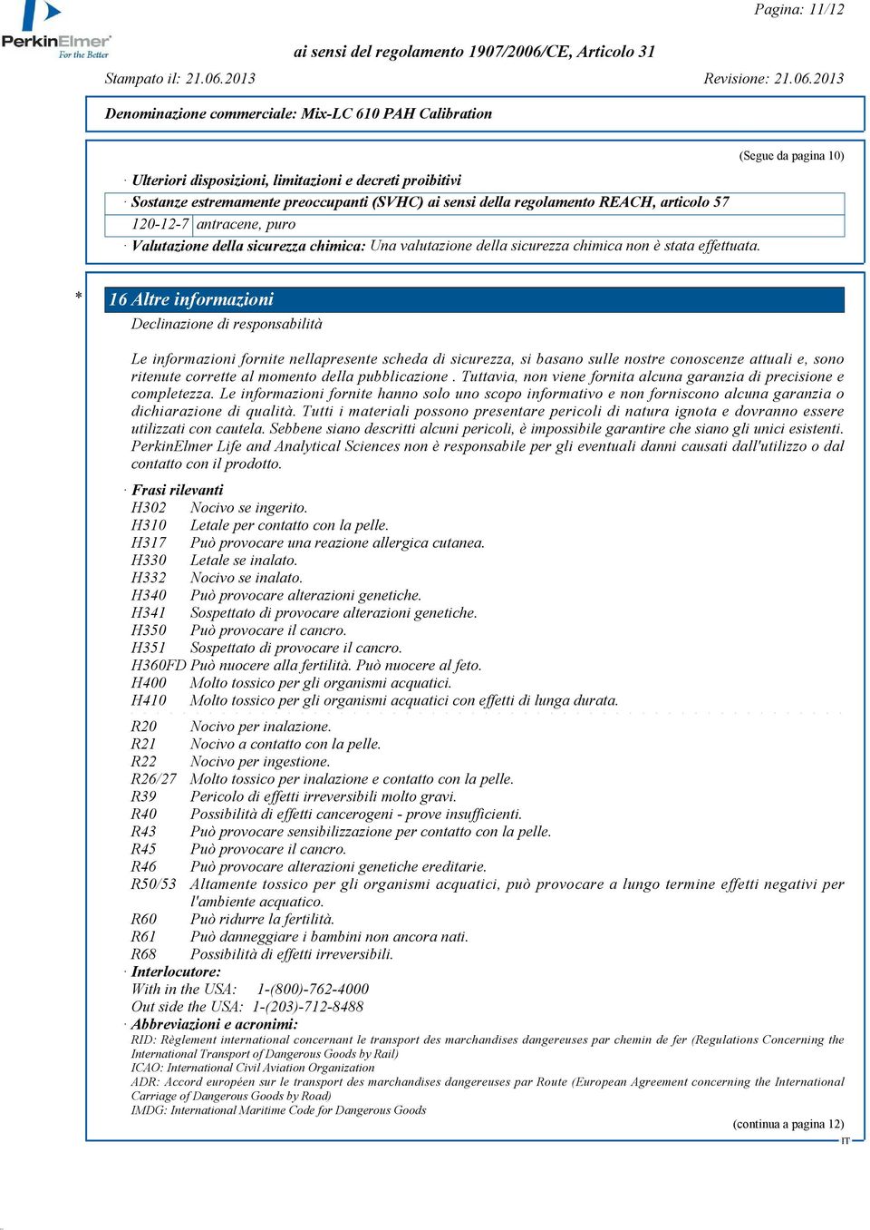 (Segue da pagina 10) * 16 Altre informazioni Declinazione di responsabilità Le informazioni fornite nellapresente scheda di sicurezza, si basano sulle nostre conoscenze attuali e, sono ritenute