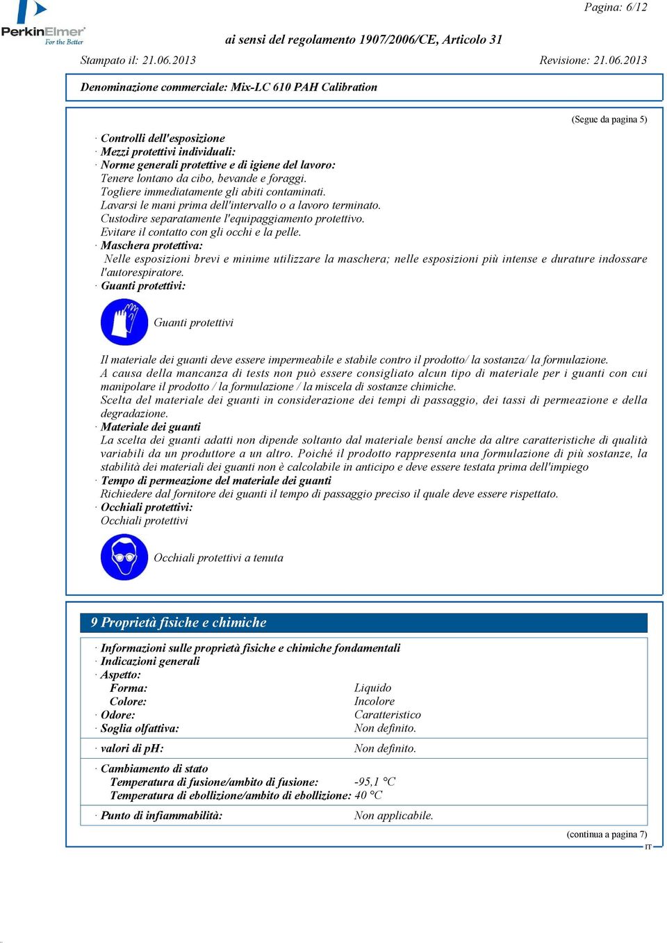 Evitare il contatto con gli occhi e la pelle. Maschera protettiva: Nelle esposizioni brevi e minime utilizzare la maschera; nelle esposizioni più intense e durature indossare l'autorespiratore.