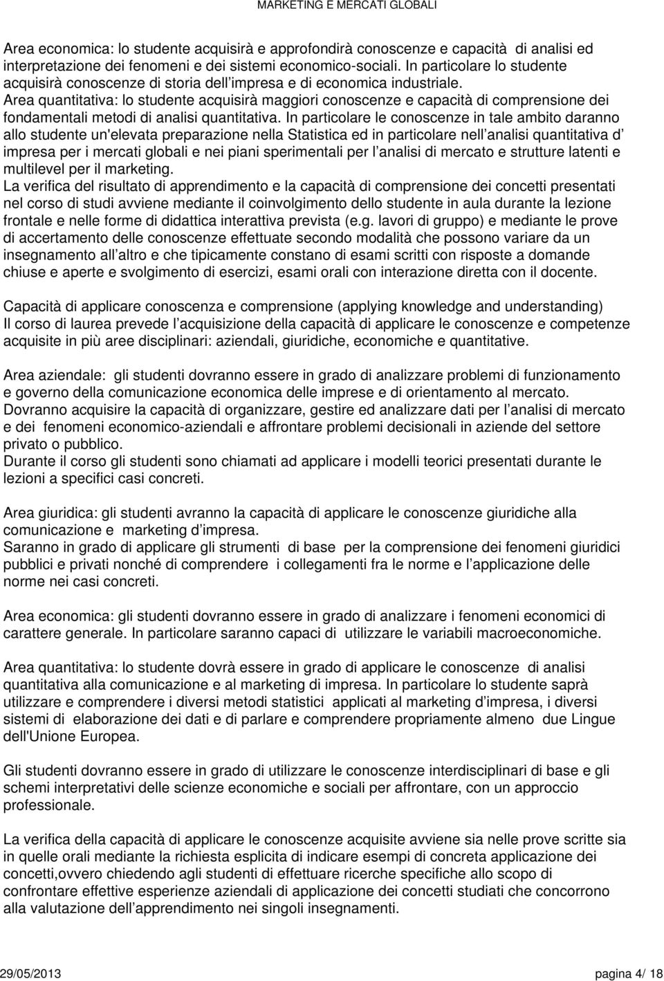 Area quantitativa: lo studente acquisirà maggiori conoscenze e capacità di comprensione dei fondamentali metodi di analisi quantitativa.