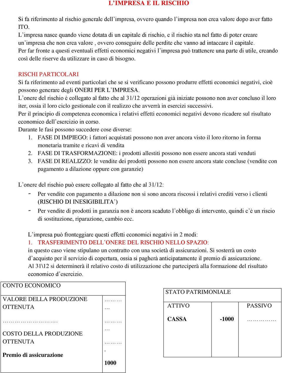 capitale. Per far fronte a questi eventuali effetti economici negativi l impresa può trattenere una parte di utile, creando così delle riserve da utilizzare in caso di bisogno.