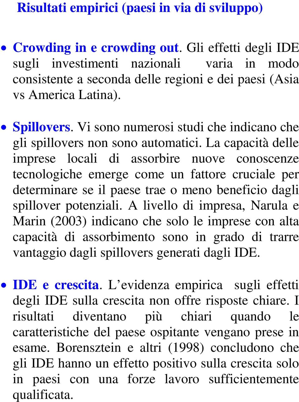 Vi sono numerosi studi che indicano che gli spillovers non sono automatici.