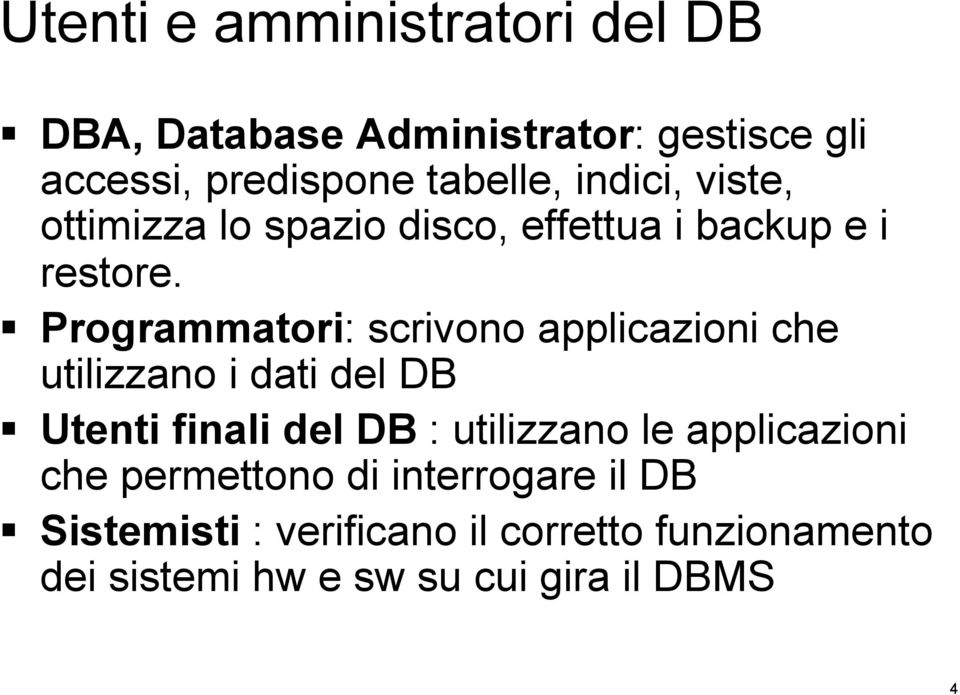 Programmatori: scrivono applicazioni che utilizzano i dati del DB Utenti finali del DB : utilizzano le