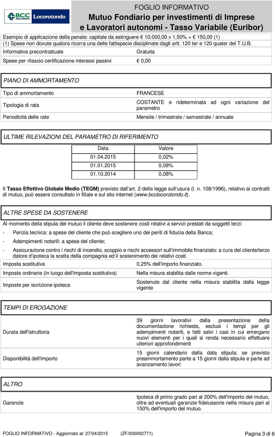 Informativa precontrattuale Gratuita Spese per rilascio certificazione interessi passivi 0,00 PIANO DI AMMORTAMENTO Tipo di ammortamento Tipologia di rata Periodicità delle rate FRANCESE COSTANTE e