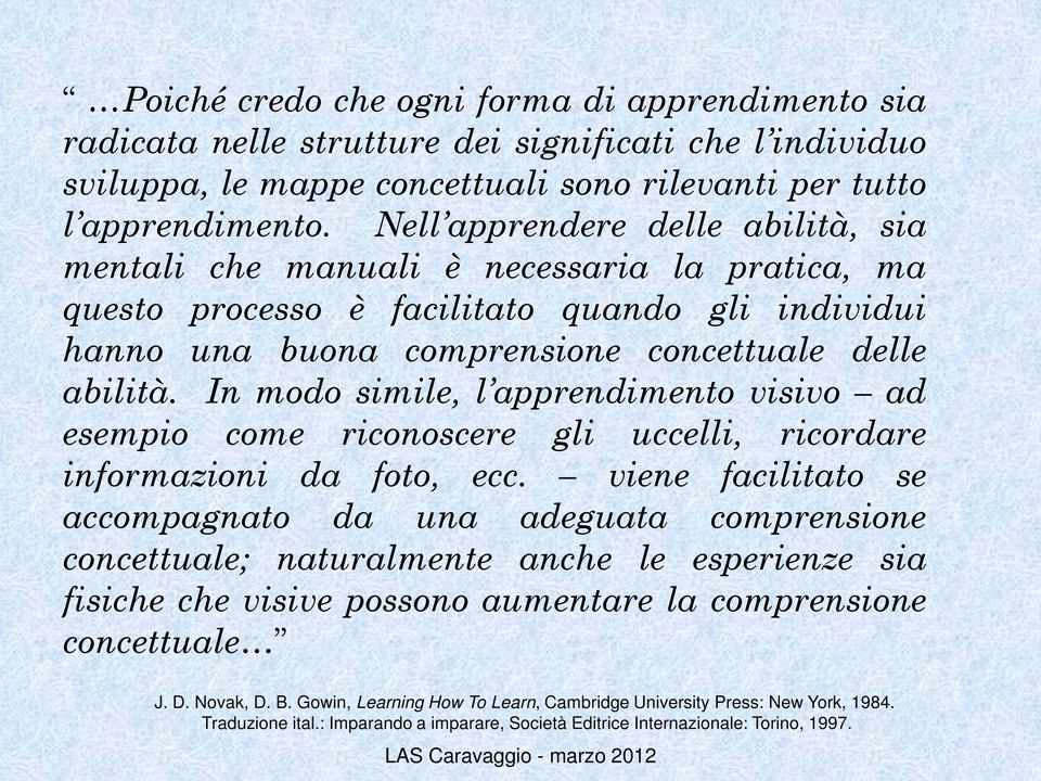 In modo simile, l apprendimento visivo ad esempio come riconoscere gli uccelli, ricordare informazioni da foto, ecc.