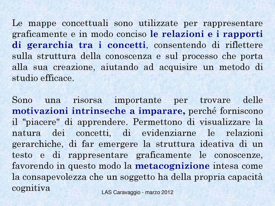 Sono una risorsa importante per trovare delle motivazioni intrinseche a imparare, perché forniscono il "piacere" di apprendere.