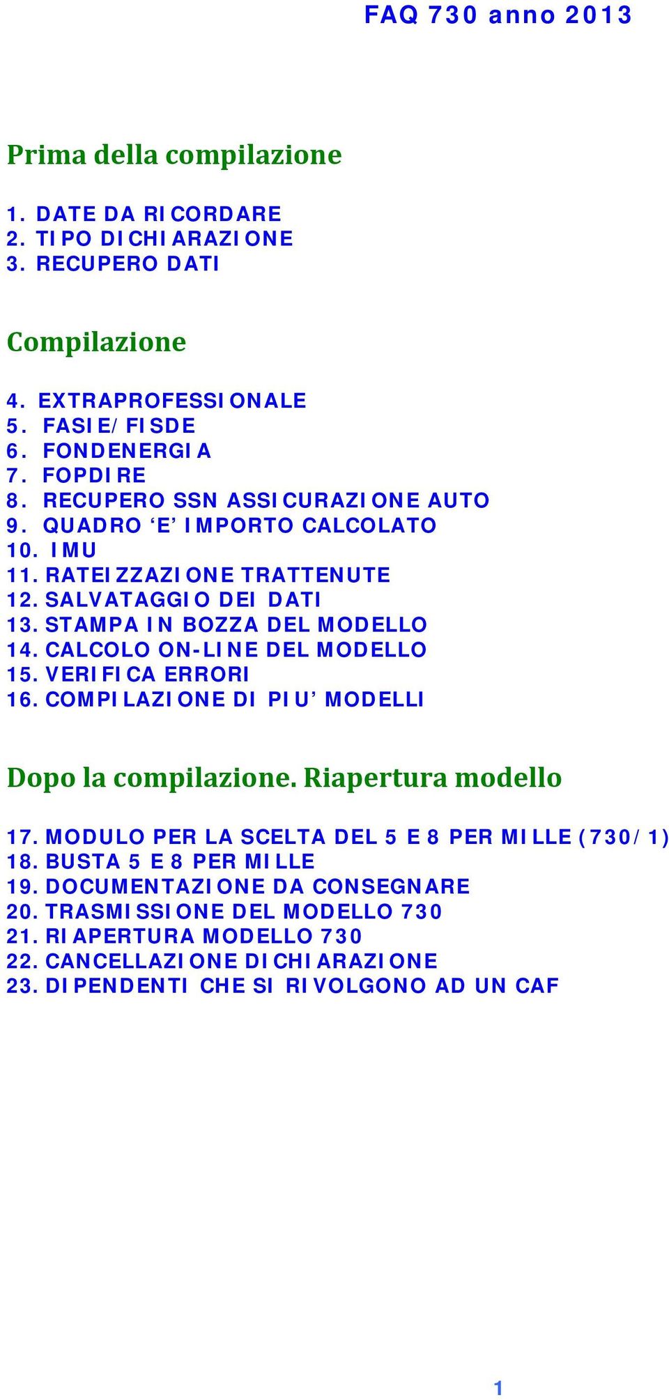 CALCOLO ON-LINE DEL MODELLO 15. VERIFICA ERRORI 16. COMPILAZIONE DI PIU MODELLI Dopo la compilazione. Riapertura modello 17. MODULO PER LA SCELTA DEL 5 E 8 PER MILLE (730/1) 18.