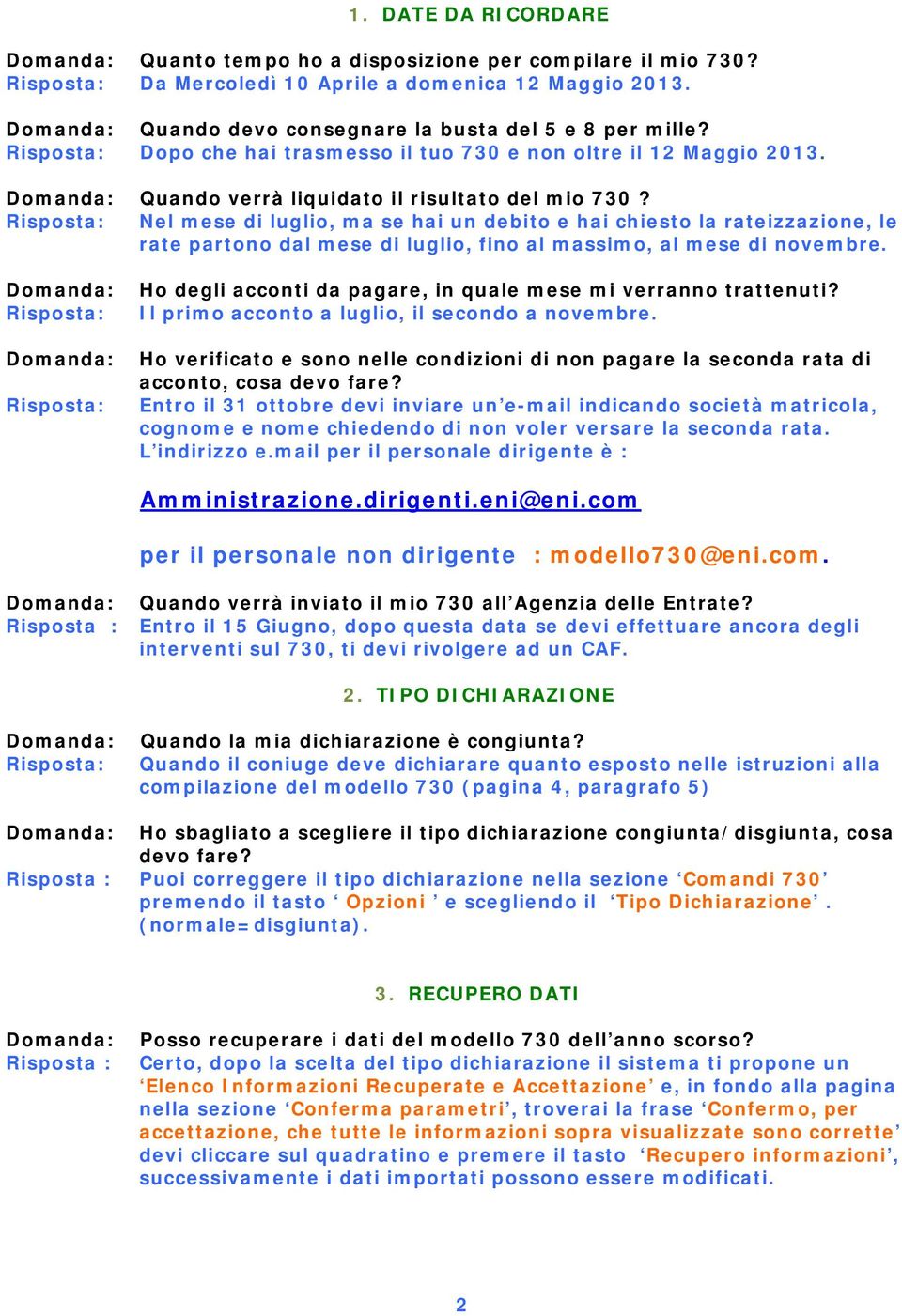 Nel mese di luglio, ma se hai un debito e hai chiesto la rateizzazione, le rate partono dal mese di luglio, fino al massimo, al mese di novembre.