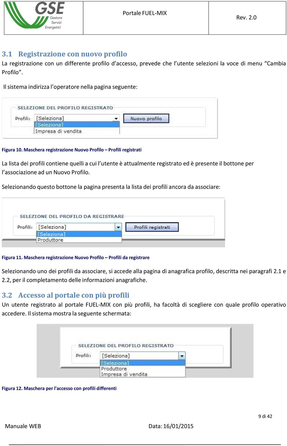 Maschera registrazione Nuovo Profilo Profili registrati La lista dei profili contiene quelli a cui l utente è attualmente registrato ed è presente il bottone per l associazione ad un Nuovo Profilo.