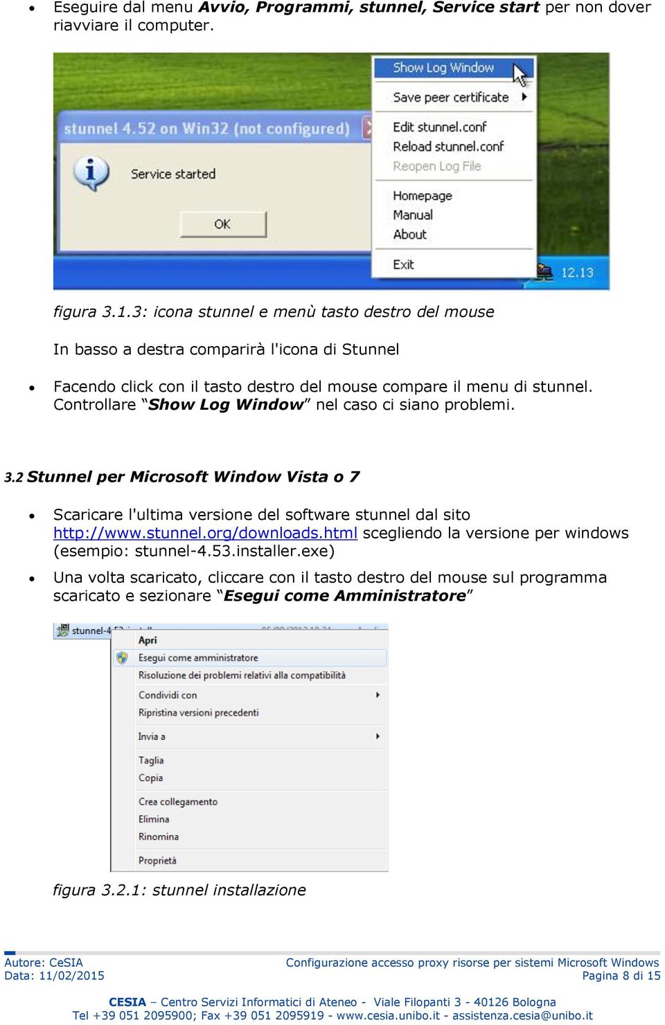 Controllare Show Log Window nel caso ci siano problemi. 3.2 Stunnel per Microsoft Window Vista o 7 Scaricare l'ultima versione del software stunnel dal sito http://www.stunnel.org/downloads.