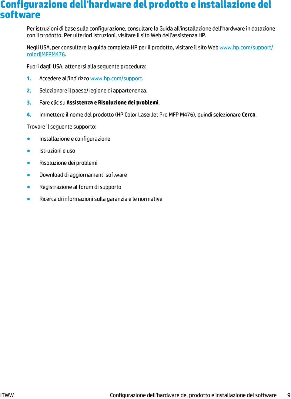 Fuori dagli USA, attenersi alla seguente procedura: 1. Accedere all'indirizzo www.hp.com/support. 2. Selezionare il paese/regione di appartenenza. 3.