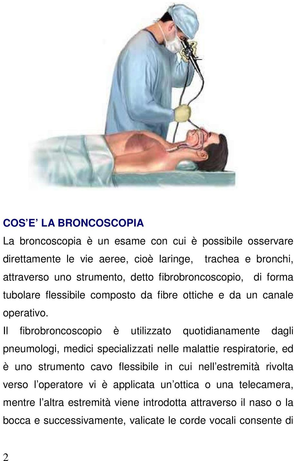 Il fibrobroncoscopio è utilizzato quotidianamente dagli pneumologi, medici specializzati nelle malattie respiratorie, ed è uno strumento cavo flessibile in cui