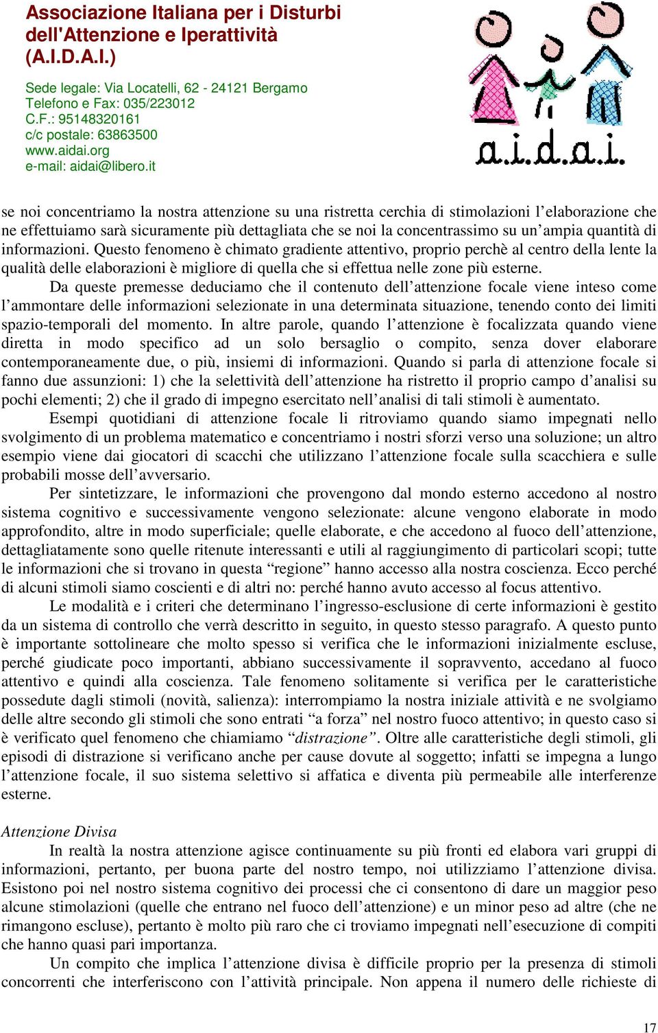 Da queste premesse deduciamo che il contenuto dell attenzione focale viene inteso come l ammontare delle informazioni selezionate in una determinata situazione, tenendo conto dei limiti