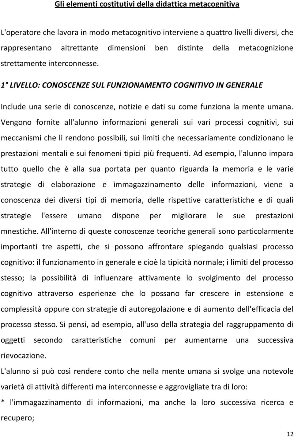 Vengono fornite all'alunno informazioni generali sui vari processi cognitivi, sui meccanismi che li rendono possibili, sui limiti che necessariamente condizionano le prestazioni mentali e sui