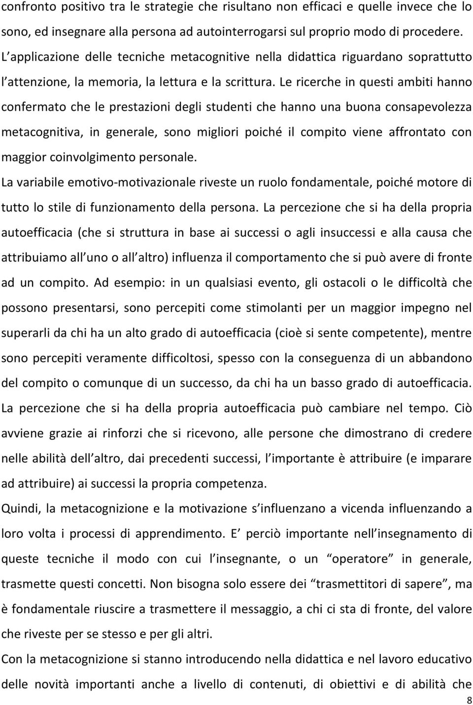 Le ricerche in questi ambiti hanno confermato che le prestazioni degli studenti che hanno una buona consapevolezza metacognitiva, in generale, sono migliori poiché il compito viene affrontato con