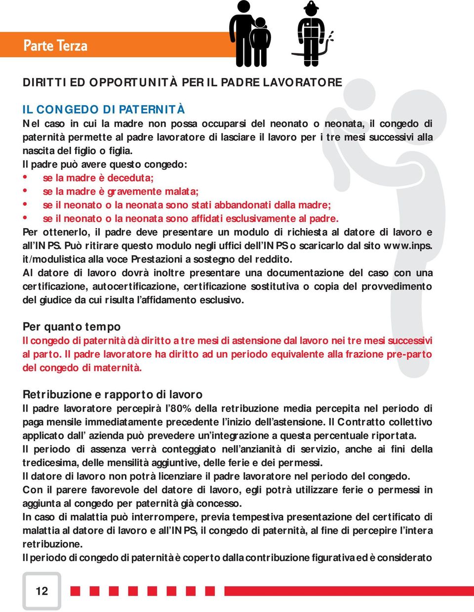 Il padre può avere questo congedo: se la madre è deceduta; se la madre è gravemente malata; se il neonato o la neonata sono stati abbandonati dalla madre; se il neonato o la neonata sono affidati